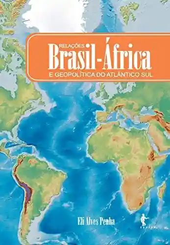 Relações Brasil-África e geopolítica do Atlântico Sul - Eli Alves Penha