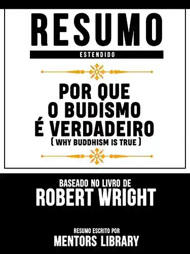 Livro Baixar: Resumo Estendido: Por Que O Budismo É Verdadeiro (Why Buddhism Is True) – Baseado No Livro De Robert Wright