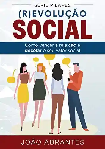 Livro Baixar: (R)evolução Social: Como vencer a rejeição e decolar o seu valor social (Pilares Livro 1)