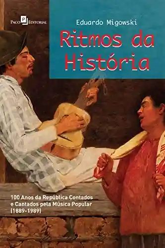 Livro Baixar: Ritmos da história: 100 anos da república contados e cantados pela música popular (1889-1989)