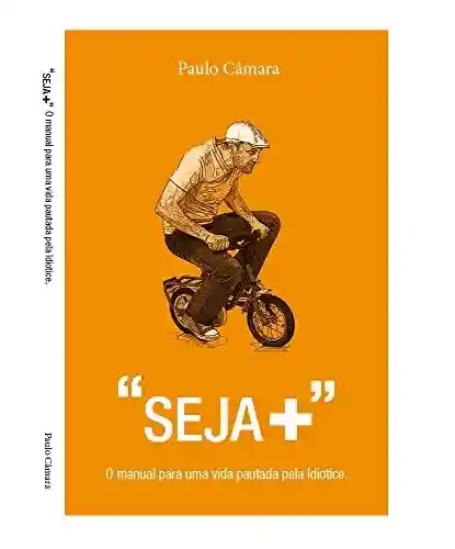 “Seja+”: O manual para uma vida pautada pela Idiotice (Novos Conceitos Livro 3) - Paulo André Lau da Silva Câmara
