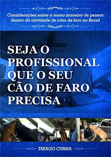 Livro Baixar: Seja o Profissional que o seu Cão de Faro Precisa: Considerações sobre a nossa maneira de pensar dentro da atividade de cães de faro no Brasil