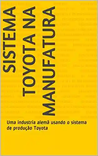 Sistema Toyota na manufatura: Uma industria alemã usando o sistema de produção Toyota - Erick Souza