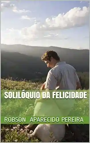 Solilóquio Da Felicidade - Robson Aparecido Pereira