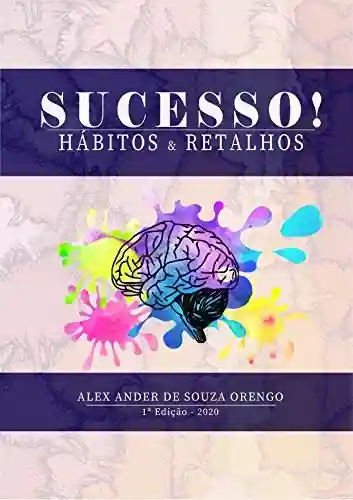 Sucesso! Hábitos e Retalhos - Alex Ander de Souza Orengo