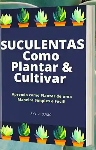 Livro Baixar: Suculentas Como Plantar & Cultivar: Como Plantar Suculentas em Casa