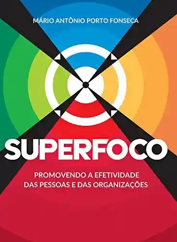 Livro Baixar: SUPERFOCO: Promovendo a efetividade das pessoas e das organizações