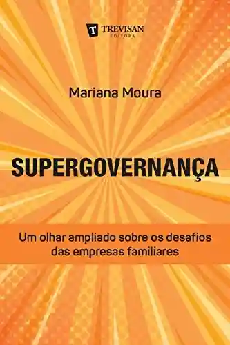 Supergovernança: Um olhar ampliado sobre os desafios das empresas familiares - Mariana Moura