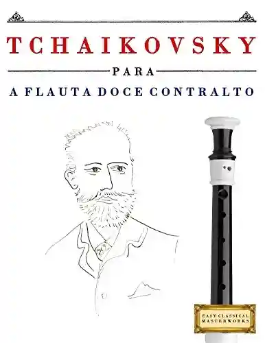 Tchaikovsky para a Flauta Doce Contralto: 10 peças fáciles para a Flauta Doce Contralto livro para principiantes - E. C. Masterworks