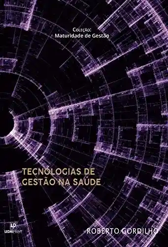 Tecnologias de Gestão na Saúde (Coleção Maturidade de Gestão Livro 5) - Roberto Gordilho