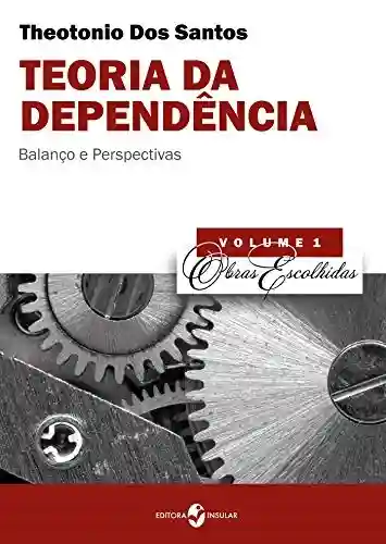 Livro Baixar: Teoria da dependência: Balanço e perspectivas (Obras Escolhidas de Theotonio Dos Santos)