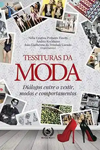 Tessituras da Moda: diálogos entre o vestir, modos e comportamentos - Nélia Cristina Pinheiro Finotti