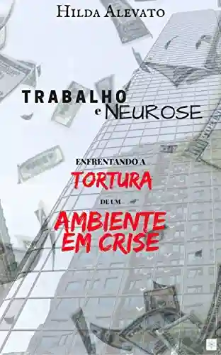 Livro Baixar: Trabalho e Neurose: Enfrentando a tortura de um ambiente em crise