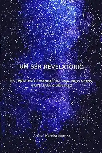 UM SER REVELATÓRIO: NA TENTATIVA DE MANDAR UM SINAL PROS NETOS GRITEI PARA O UNIVERSO - Arthur Martins