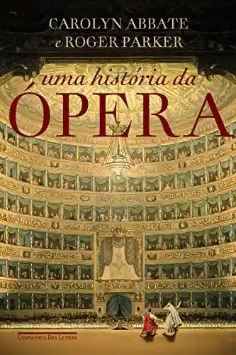 Uma história da ópera: Os últimos quatrocentos anos - Carolyn Abbate