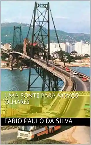 Uma Ponte para Novos Olhares - Fabio Paulo da Silva