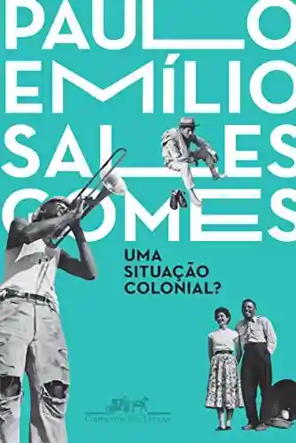 Uma situação colonial? - Paulo Emílio Sales Gomes