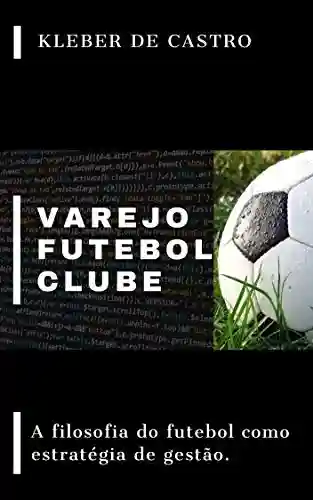 Varejo Futebol Clube - Kleber de Castro