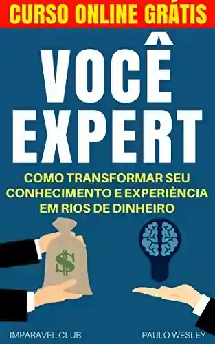 Você Expert: Como Transformar Seu Conhecimento e Experiência Em Rios de Dinheiro (Imparavel.club Livro 19) - Paulo Wesley