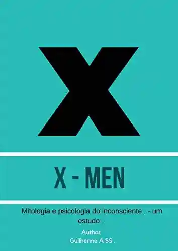 X- Men: – Mitologia e Psicologia dos mutantes . (1) - Guilherme A SS