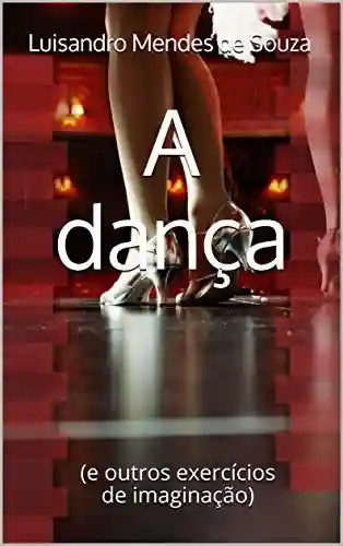 Livro Baixar: A dança: (e outros exercícios de imaginação)