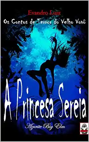 Livro Baixar: A Princesa Sereia (Os Contos de Terror do Velho Vovô Livro 2)