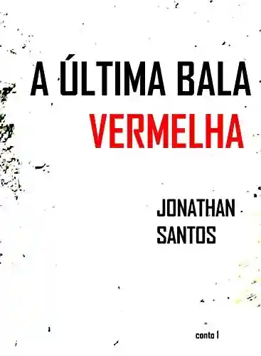 A última bala vermelha: Inquebrável e outras histórias Conto 1 - Jonathan Santos