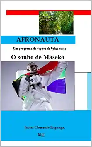 Livro Baixar: A Verdadeira História da África, da Guiné Equatorial: AFRONAUTA, O SONHO DE MASEKO: Fundamentos de um Programa Espacial Africano (FUTURE, TECHNOLOGY AND INNOVATION SOLUTIONS Livro 7)