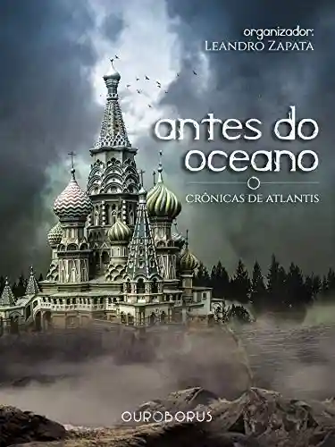 Antes do Oceano – Crônicas de Atlantis: Uma Antologia do Sétimo Universo - Leandro Zapata