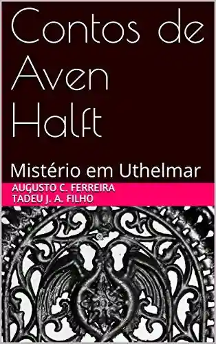 Contos de Aven Halft: Mistério em Uthelmar - Augusto C. Ferreira