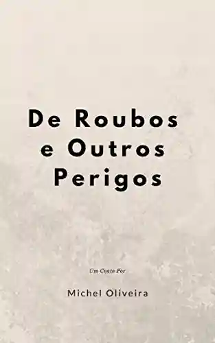 De Roubos e Outros Perigos - Michel Oliveira