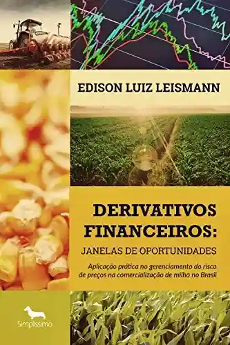 Livro Baixar: Derivativos financeiros: Janelas de Oportunidades: Aplicação prática no gerenciamento do risco de preços na comercialização de milho no Brasil