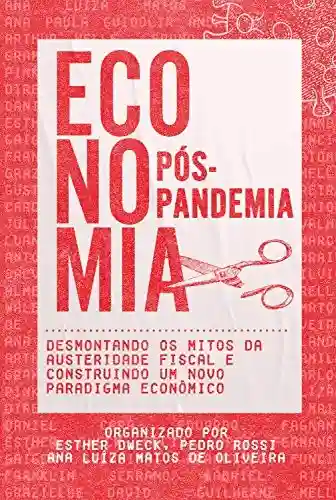 Livro Baixar: Economia Pós-Pandemia: Desmontando os mitos da austeridade fiscal e construindo um novo paradigma econômico