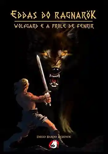 Eddas do Ragnarök: Wolfgard e a prole de Fenrir - Diego Bardo Rezende