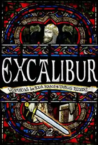Excalibur: Histórias de reis, magos e távolas redondas - Ana Lúcia Merege