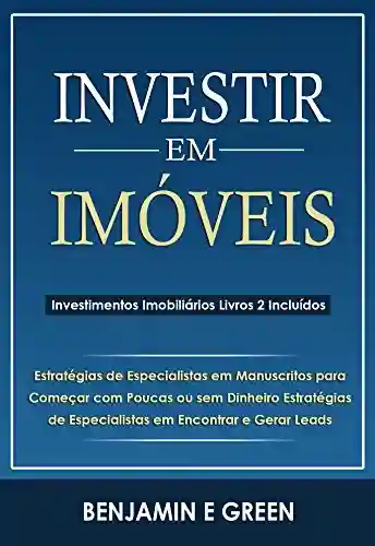 Livro Baixar: Investir em Imóveis: Estratégias de Especialistas em Manuscritos para Começar com Pouco ou Nenhum Dinheiro e Encontrar e Gerar Leads