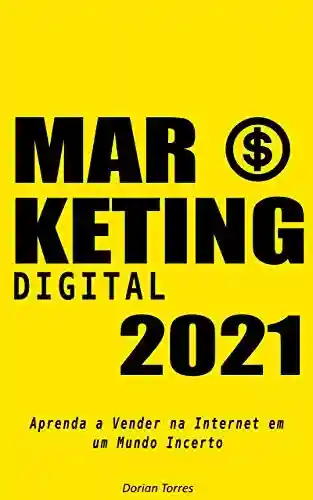 Marketing Digital 2021: Aprenda a Vender na Internet em um Mundo Incerto - Dorian Torres