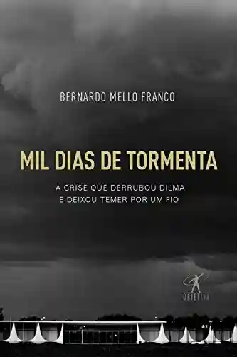 Livro Baixar: Mil dias de tormenta: A crise que derrubou Dilma e deixou Temer por um fio