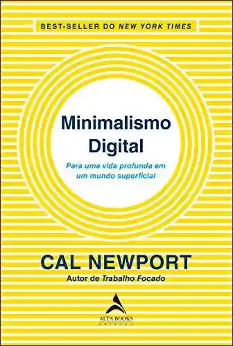 Minimalismo Digital: Para uma vida profunda em um mundo superficial - Cal Newport