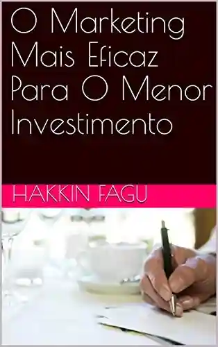 O Marketing Mais Eficaz Para O Menor Investimento - Hakkin Fagu