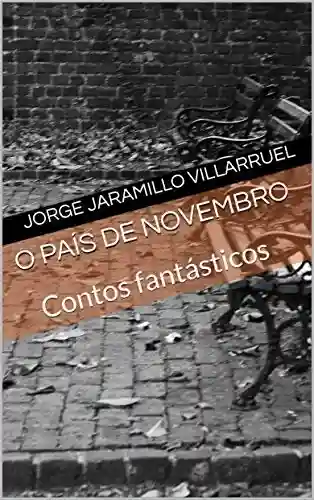 O país de novembro: Contos fantásticos - Jorge Jaramillo Villarruel
