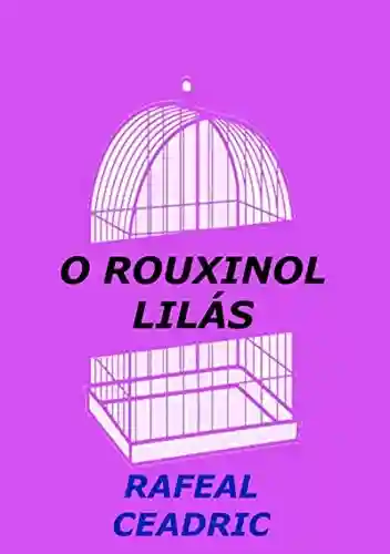 O Rouxinol Lilás - Rafeal Ceadric