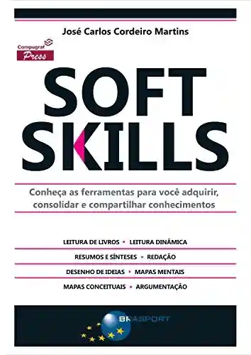 Soft Skills: Conheça as ferramentas para você adquirir, consolidar e compartilhar conhecimentos - José Carlos Cordeiro Martins