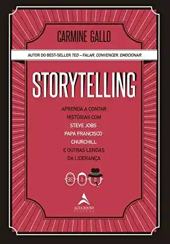 Storytelling: Aprenda a contar histórias com Steve Jobs, Papa Francisco, Churchill e outras lendas da Liderança - Carmine Gallo