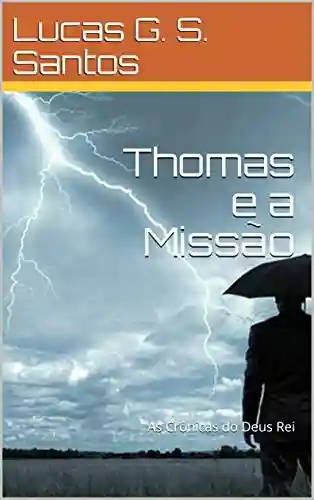 Thomas e a Missão: As Crônicas do Deus Rei - Lucas G. S. Santos