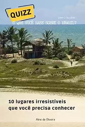 Livro Baixar: 10 lugares irresistíveis que você precisa conhecer: perguntas e respostas sobre lindos lugares só para você (O que você sabe sobre o Brasil?)