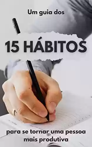 15 Hábitos para se tornar uma pessoa mais produtiva - Márcio Rezende