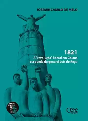 Livro Baixar: 1821: A "revolução" liberal em Goiana e a queda do general Luís do Rego
