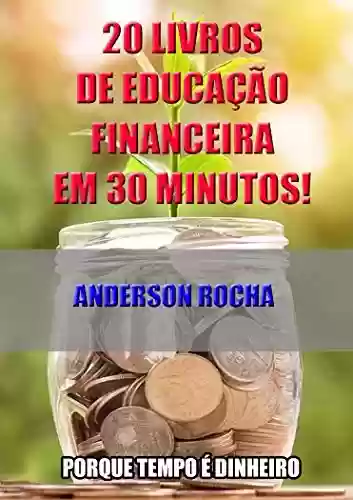 Livro Baixar: 20 livros de educação financeira em 30 minutos!: Porque tempo é dinheiro...