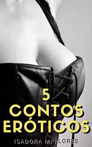 5 Contos Eróticos: Mulheres adultas e seus maridos cornos (Contos Eróticos de Isadora M. Flores Livro 9) - Isadora M. Flores